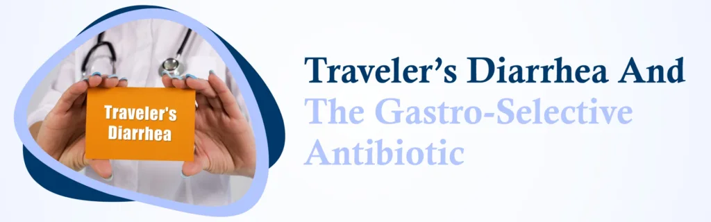 Traveler’s Diarrhea and The Gastro-Selective Antibiotic
