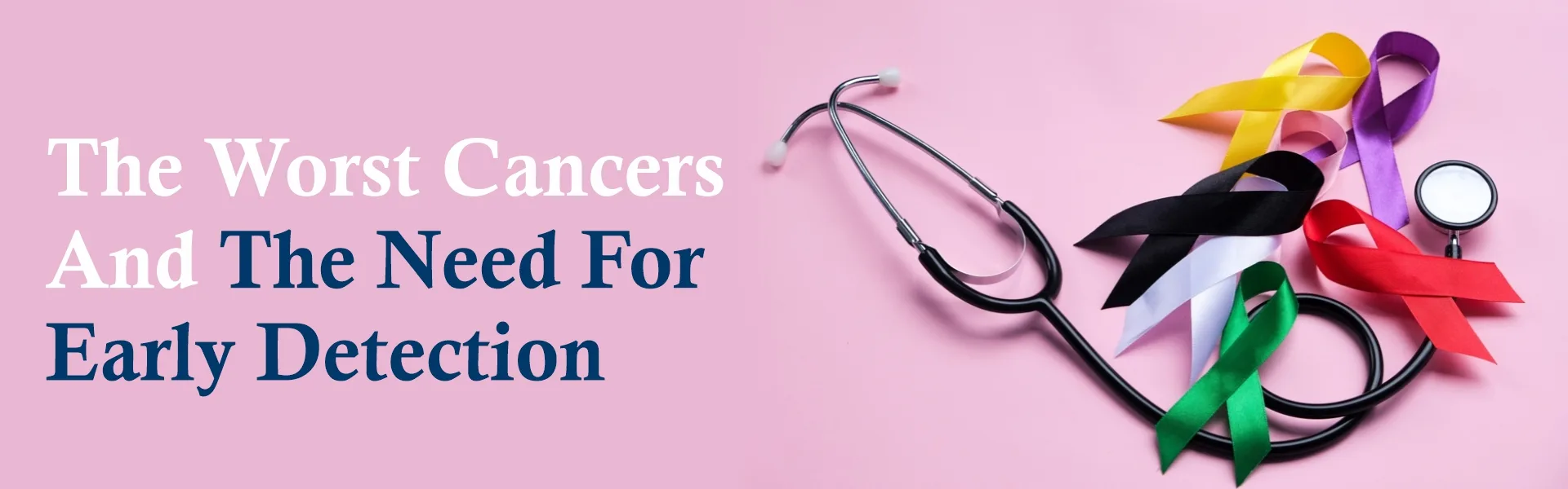 The Worst Cancers and the Need for Early Detection