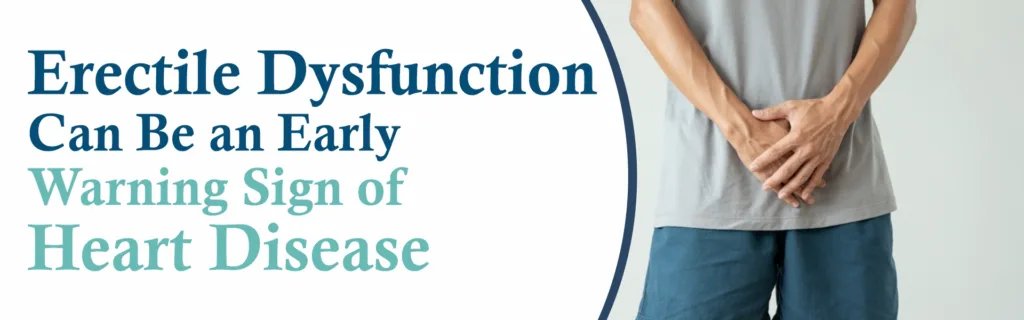 Erectile Dysfunction Can Be an Early Warning Sign of Heart Disease