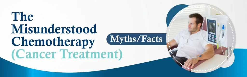 The Misunderstood Chemotherapy (Cancer Treatment) – Myths/Facts