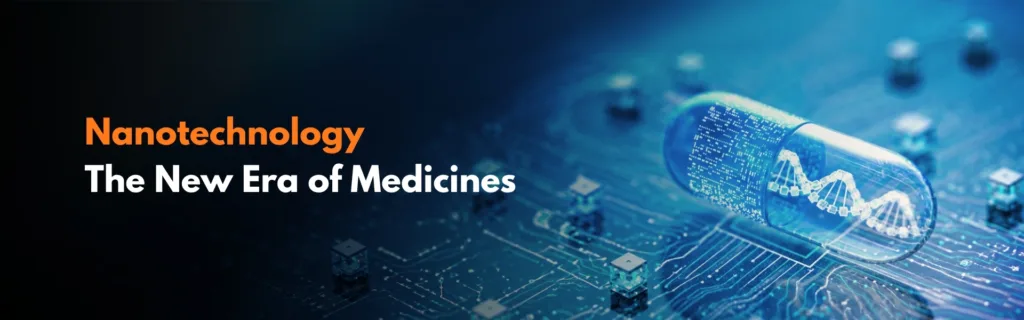 Nanotechnology – The New Era of Medicines