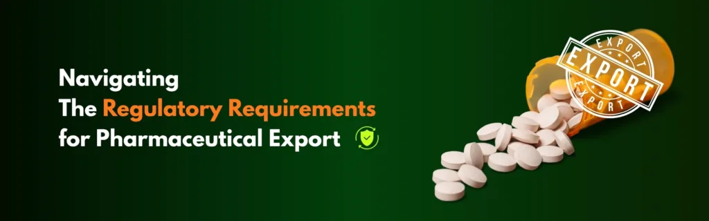 Navigating the Regulatory Requirements for Pharmaceutical Export