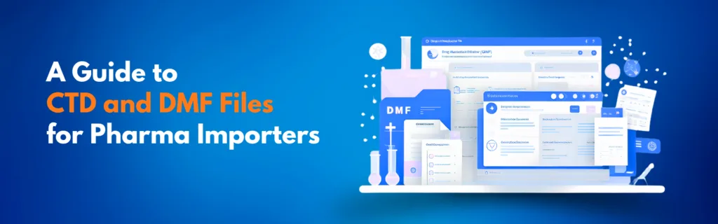 A Guide to CTD and DMF Files for Pharma Importers