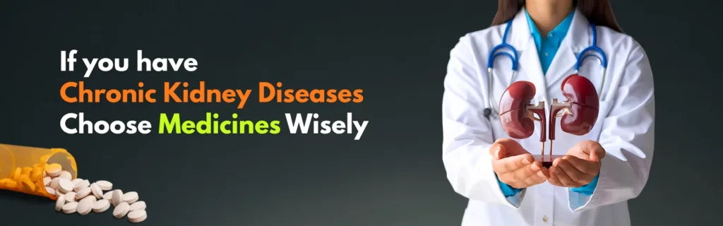 If you have Chronic Kidney Diseases – Choose Medicines Wisely