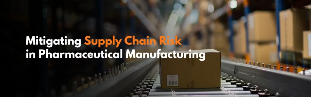 Mitigating Supply Chain Risk in Pharmaceutical Manufacturing