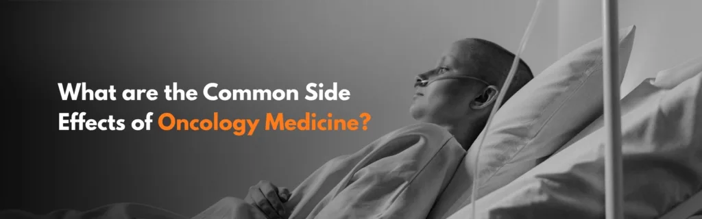What are the Common Side Effects of Oncology Medicine?