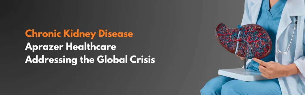 Chronic Kidney Disease – Aprazer Healthcare Addressing the Global Crisis