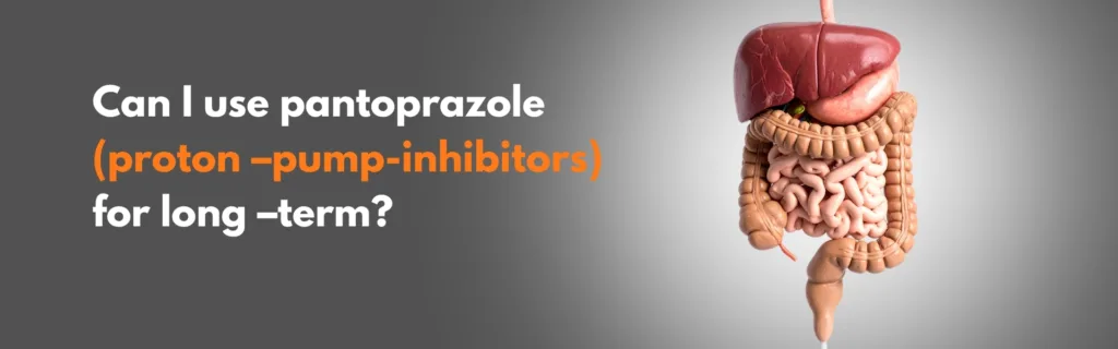 Can I Use Pantoprazole (Proton Pump Inhibitors) Long-Term?