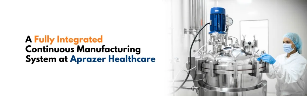 A Fully Integrated Continuous Manufacturing System at Aprazer Healthcare