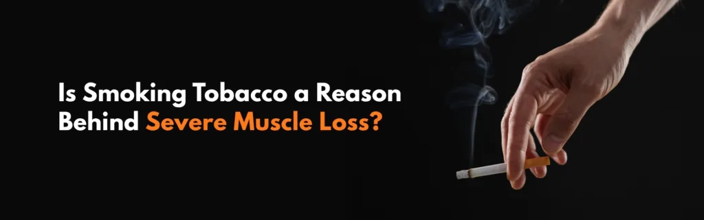 Is Smoking Tobacco a Reason Behind Severe Muscle Loss?
