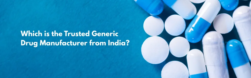 Which is the Trusted Generic Drug Manufacturer from India?