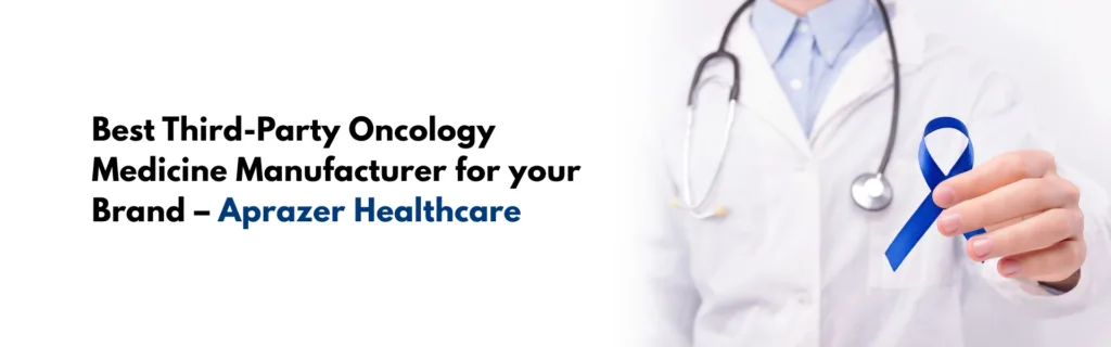 Best Third-Party Oncology Medicine Manufacturer for your Brand – Aprazer Healthcare