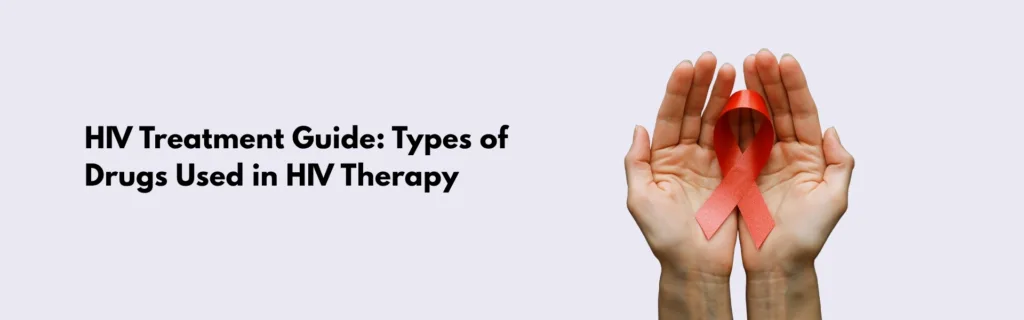 HIV Treatment Guide: Types of Drugs Used in HIV Therapy
