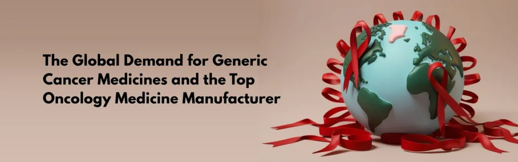 The Global Demand for Generic Cancer Medicines and the Top Oncology Medicine Manufacturer