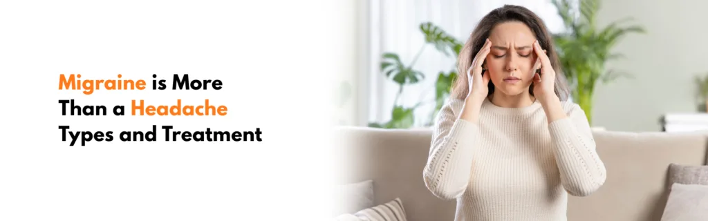 Migraine is More Than a Headache: Types and Treatment